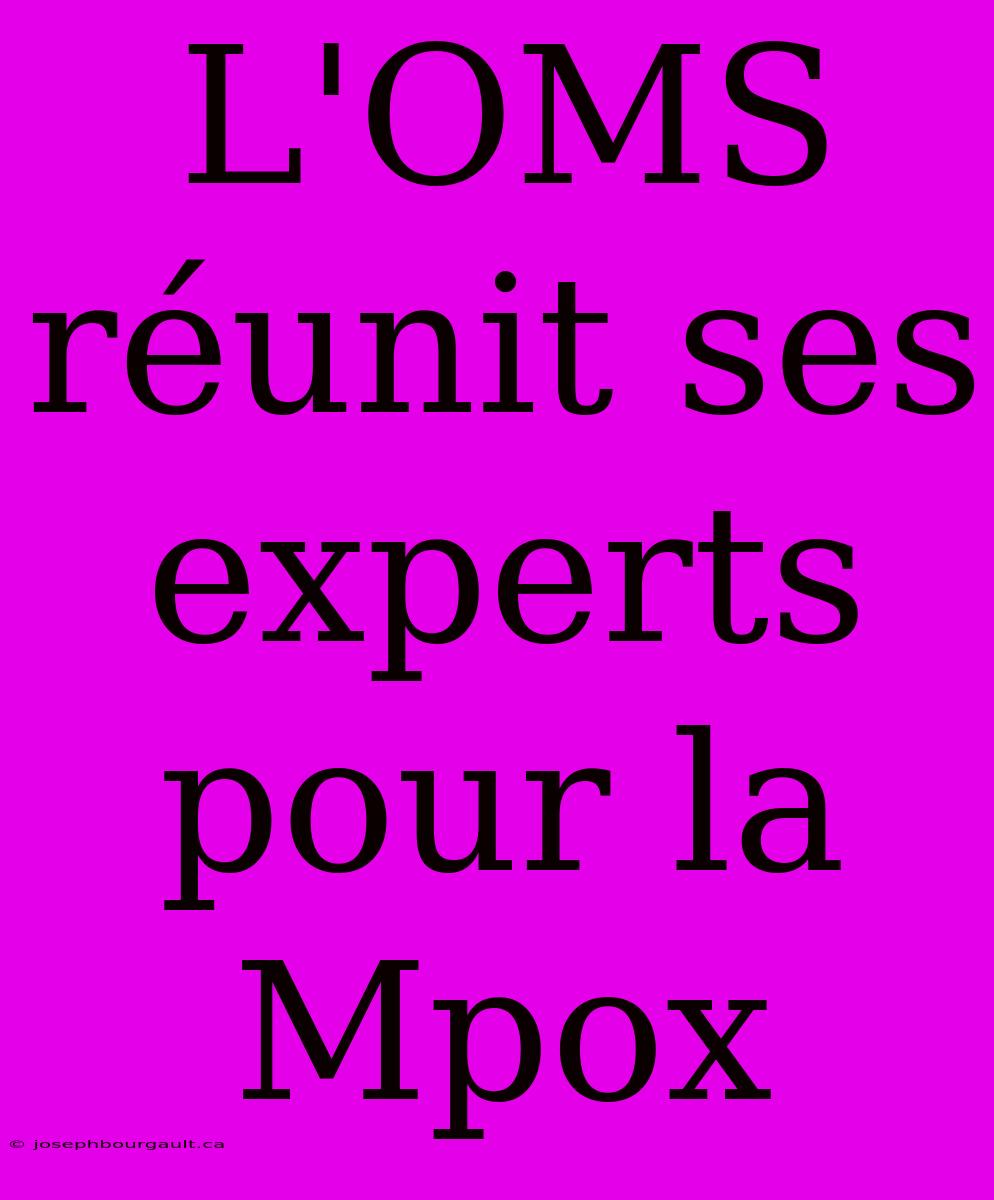 L'OMS Réunit Ses Experts Pour La Mpox