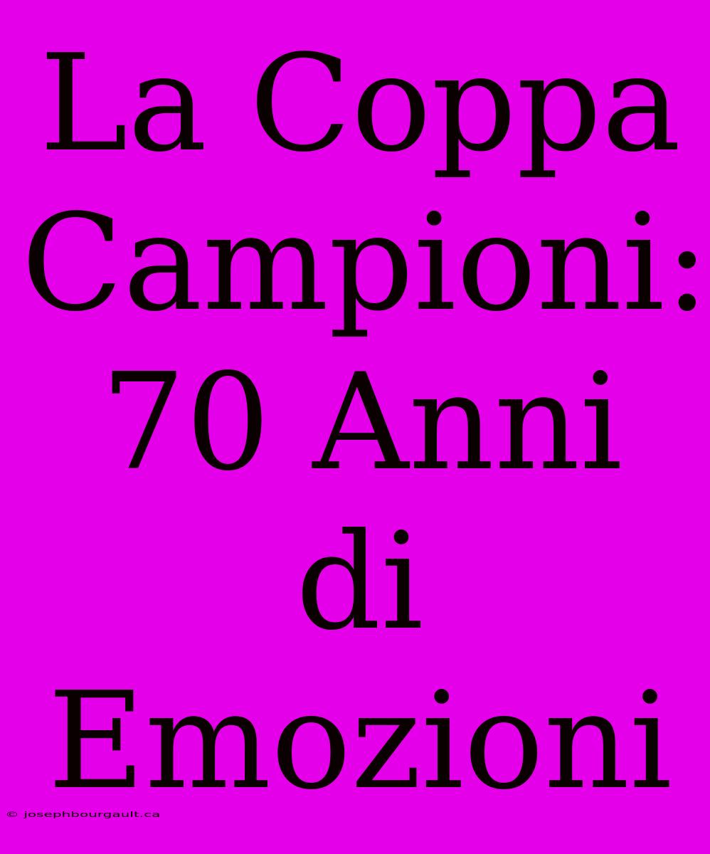 La Coppa Campioni: 70 Anni Di Emozioni