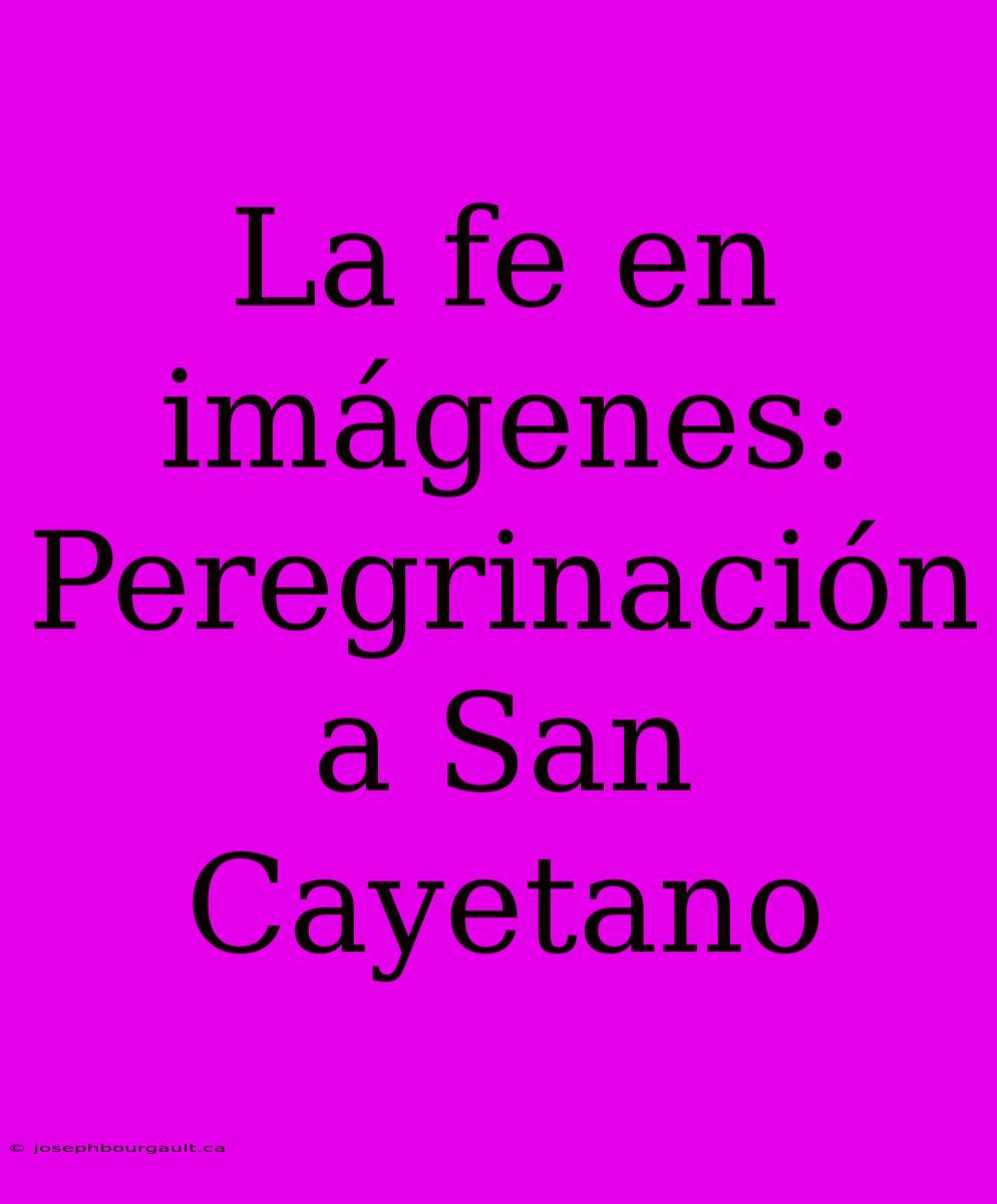 La Fe En Imágenes: Peregrinación A San Cayetano