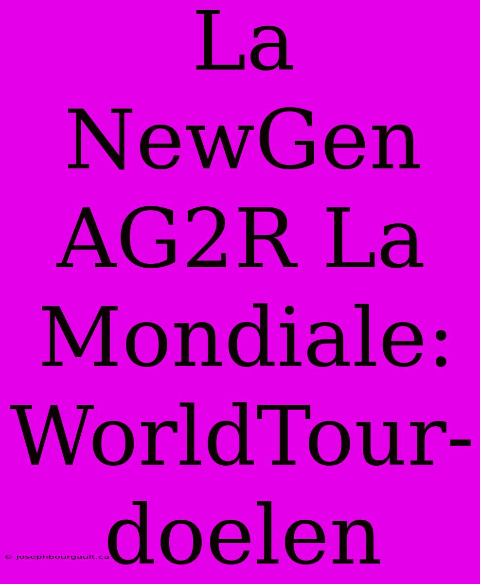 La NewGen AG2R La Mondiale: WorldTour-doelen