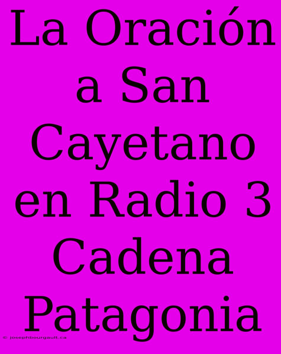 La Oración A San Cayetano En Radio 3 Cadena Patagonia