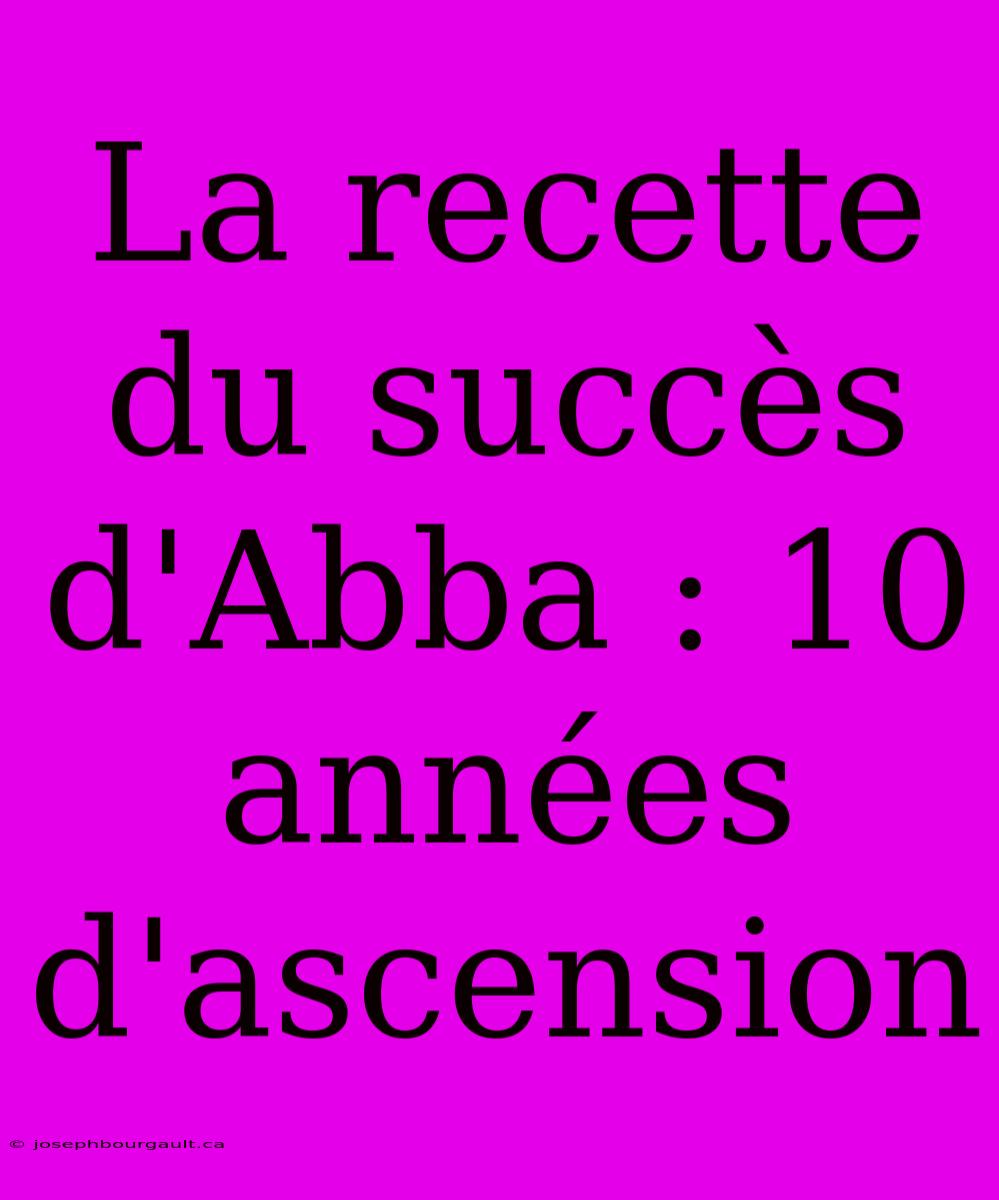 La Recette Du Succès D'Abba : 10 Années D'ascension