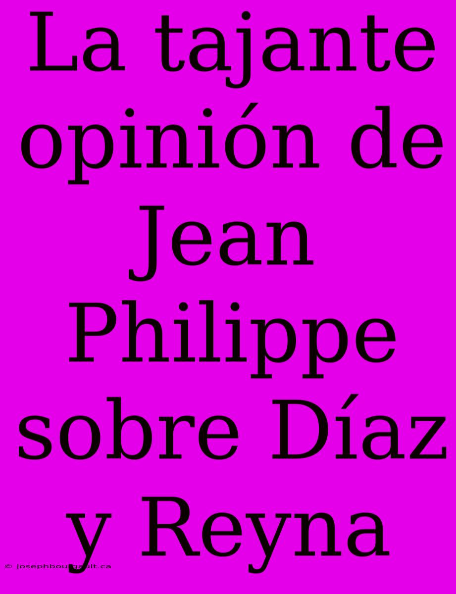 La Tajante Opinión De Jean Philippe Sobre Díaz Y Reyna