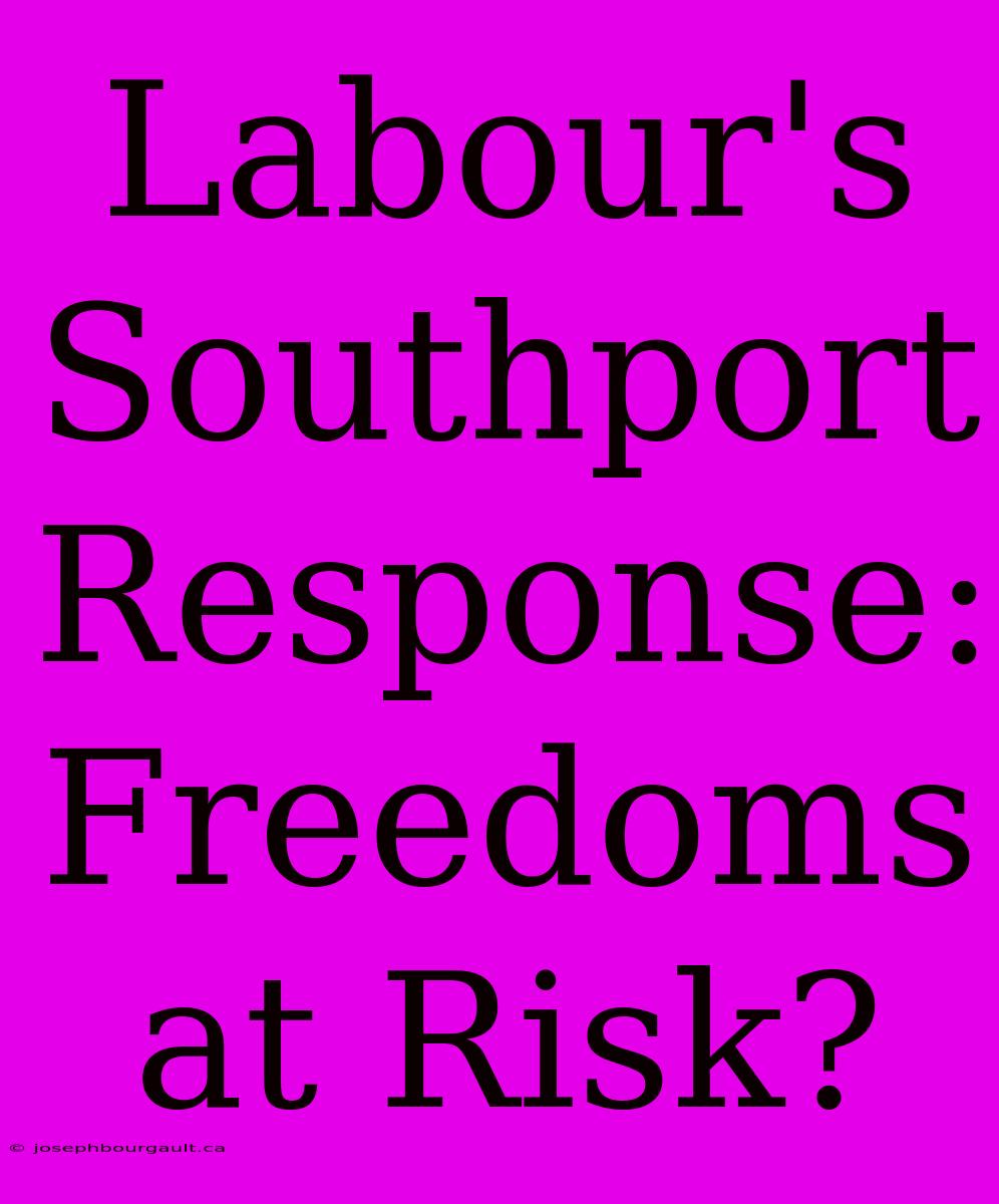 Labour's Southport Response: Freedoms At Risk?