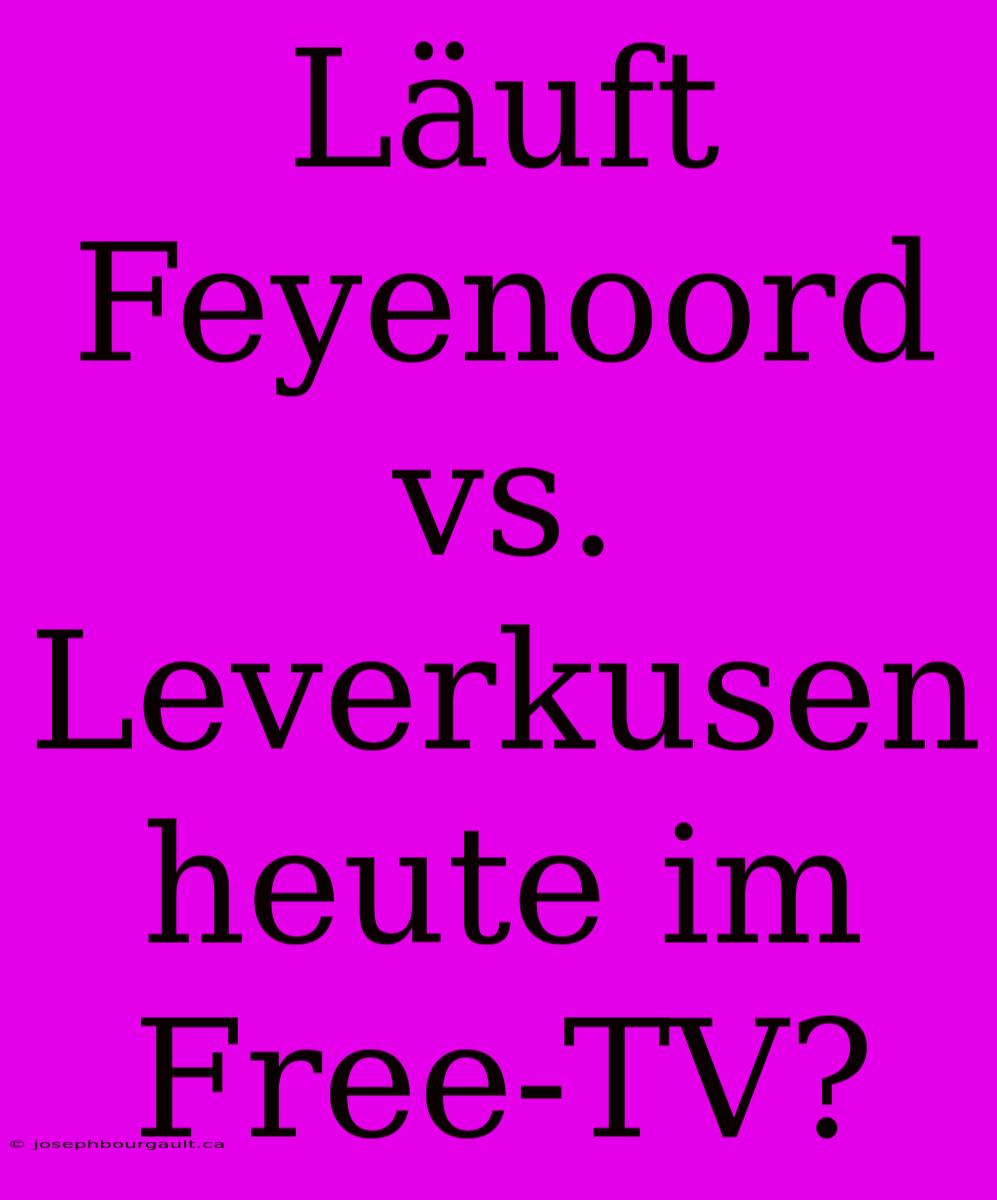 Läuft Feyenoord Vs. Leverkusen Heute Im Free-TV?