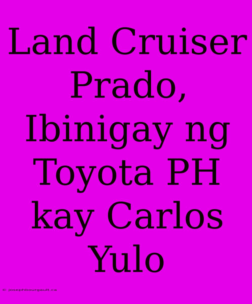 Land Cruiser Prado, Ibinigay Ng Toyota PH Kay Carlos Yulo