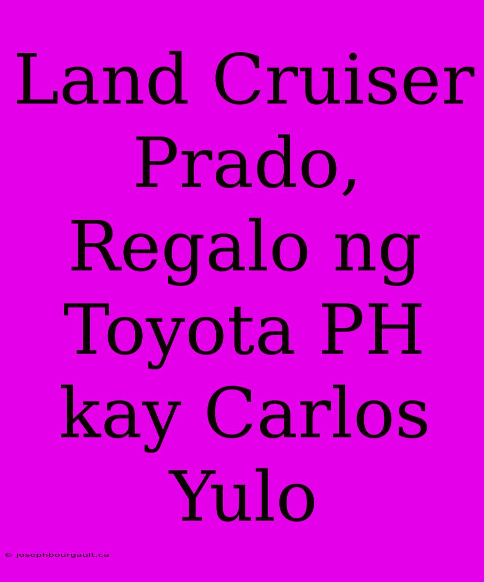 Land Cruiser Prado, Regalo Ng Toyota PH Kay Carlos Yulo