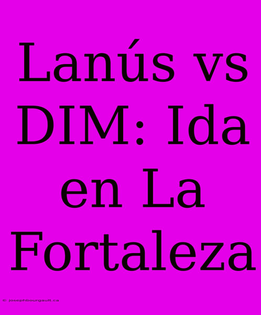 Lanús Vs DIM: Ida En La Fortaleza