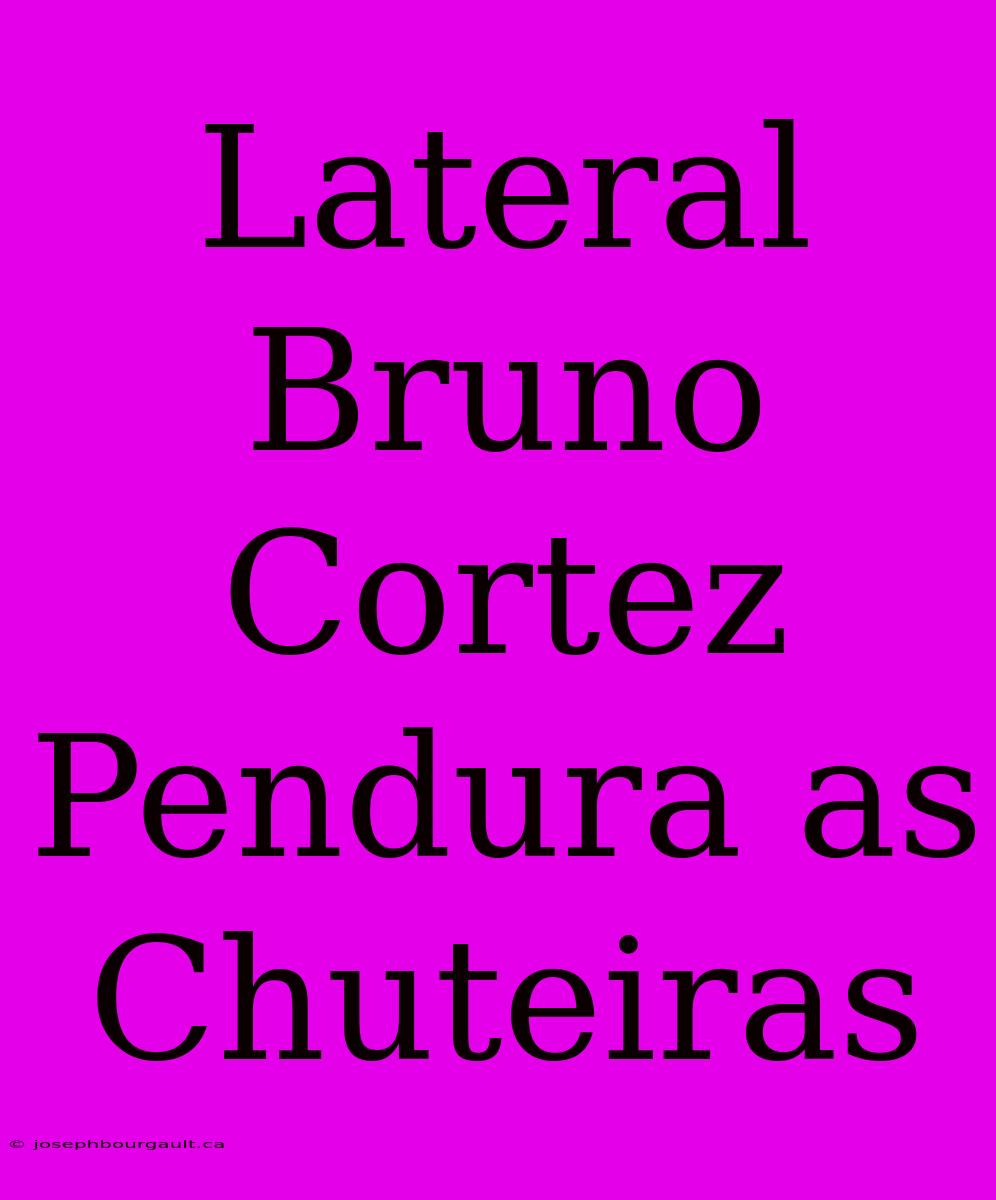 Lateral Bruno Cortez Pendura As Chuteiras