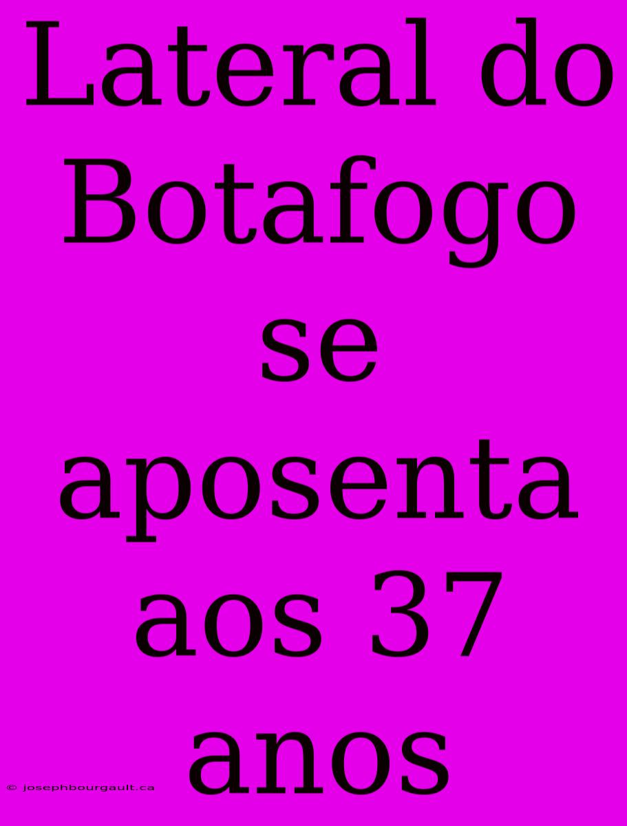 Lateral Do Botafogo Se Aposenta Aos 37 Anos