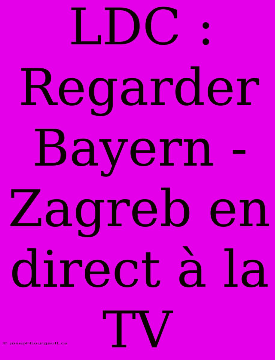 LDC : Regarder Bayern - Zagreb En Direct À La TV