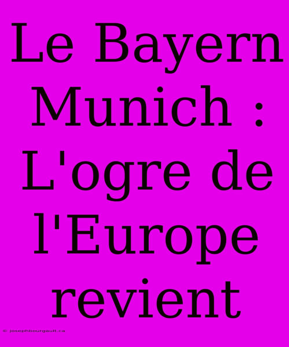 Le Bayern Munich : L'ogre De L'Europe Revient