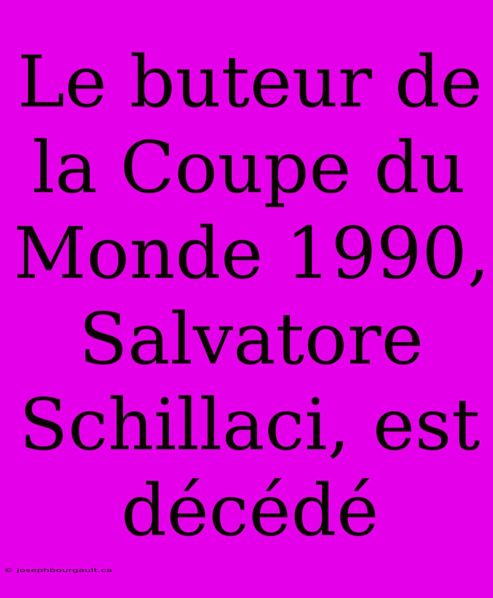 Le Buteur De La Coupe Du Monde 1990, Salvatore Schillaci, Est Décédé