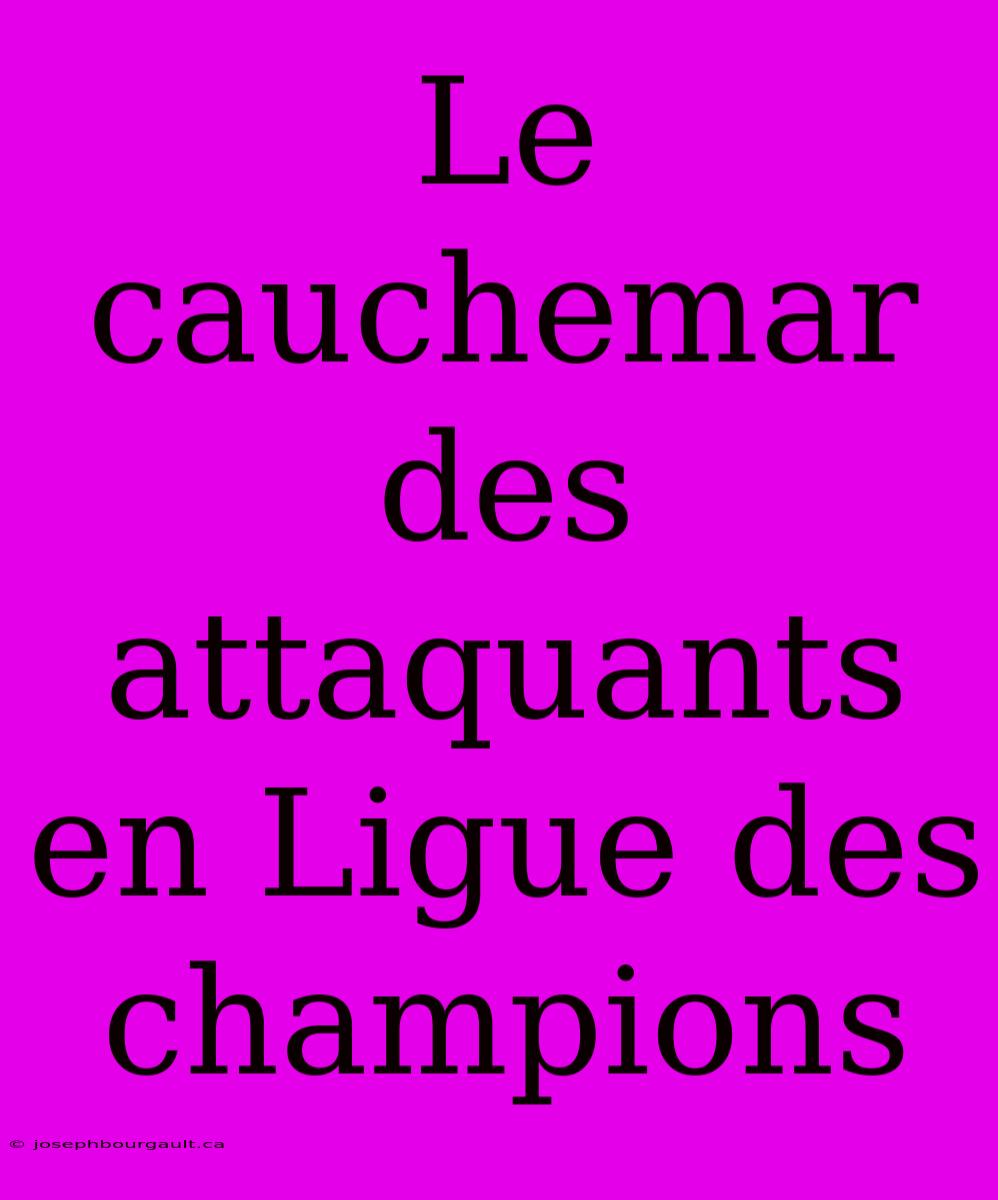 Le Cauchemar Des Attaquants En Ligue Des Champions