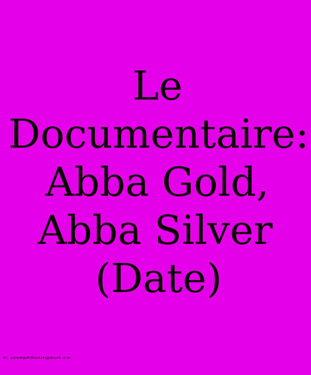 Le Documentaire: Abba Gold, Abba Silver (Date)