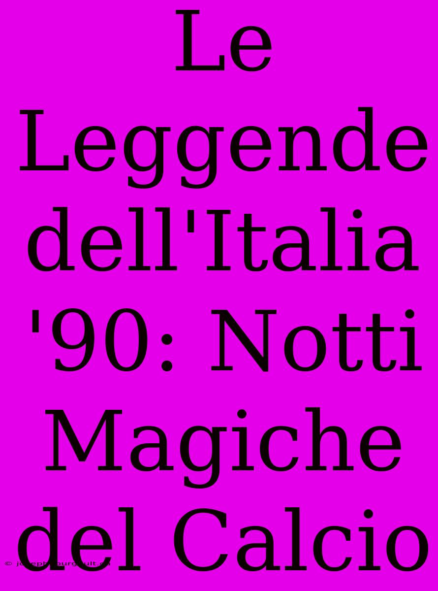 Le Leggende Dell'Italia '90: Notti Magiche Del Calcio