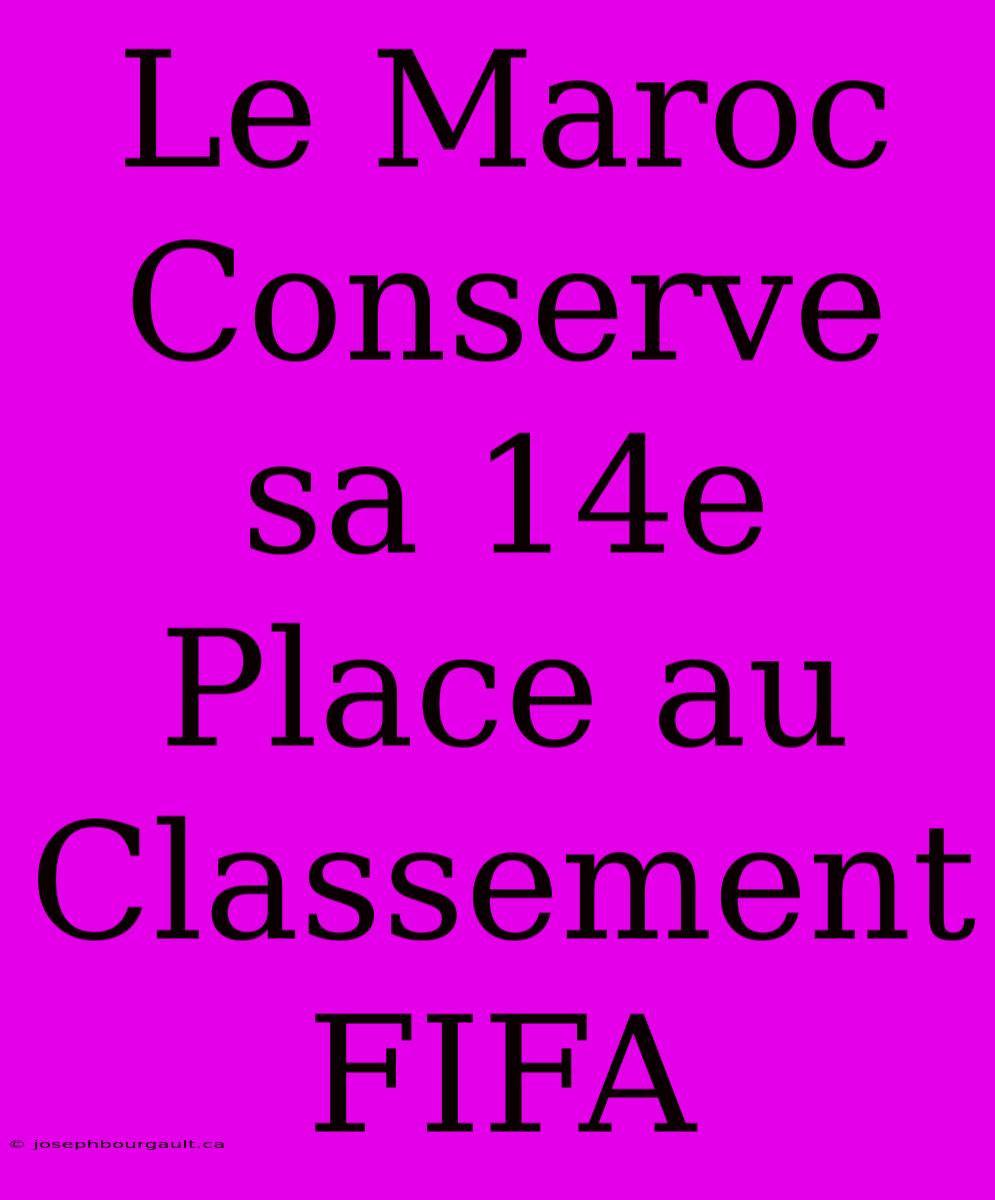 Le Maroc Conserve Sa 14e Place Au Classement FIFA