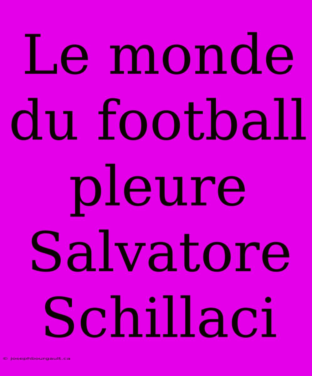 Le Monde Du Football Pleure Salvatore Schillaci