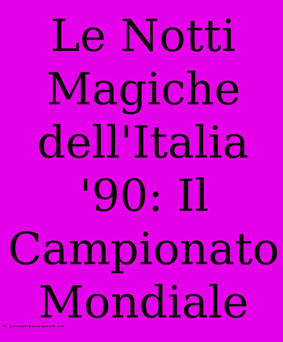 Le Notti Magiche Dell'Italia '90: Il Campionato Mondiale