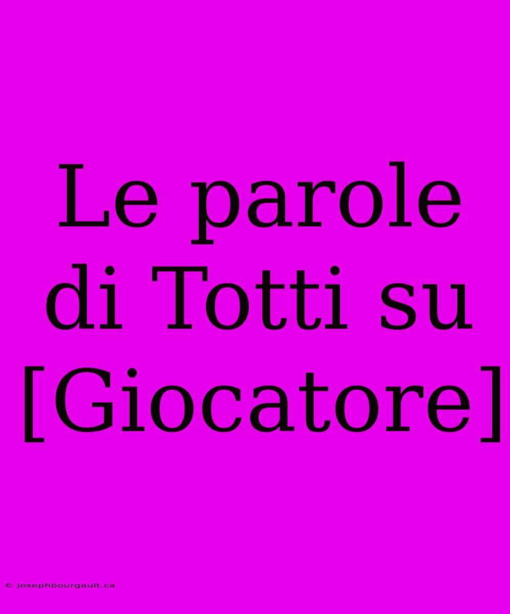 Le Parole Di Totti Su [Giocatore]