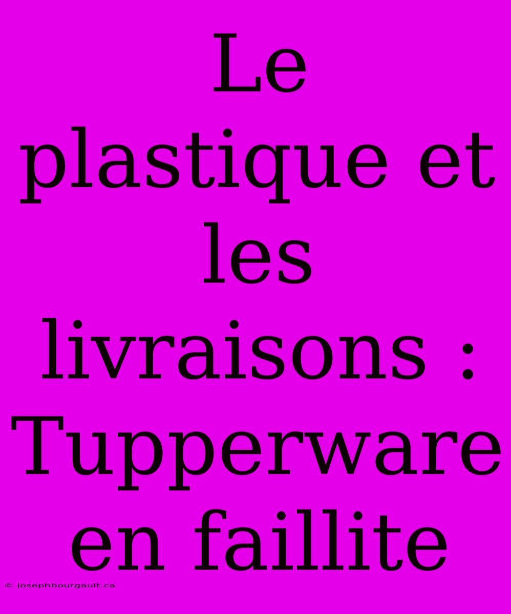 Le Plastique Et Les Livraisons : Tupperware En Faillite