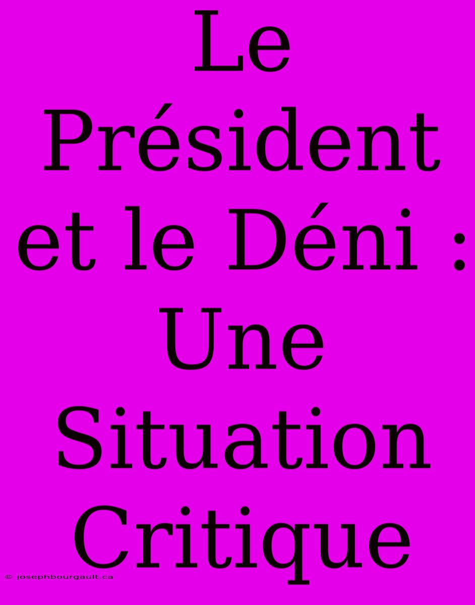 Le Président Et Le Déni : Une Situation Critique