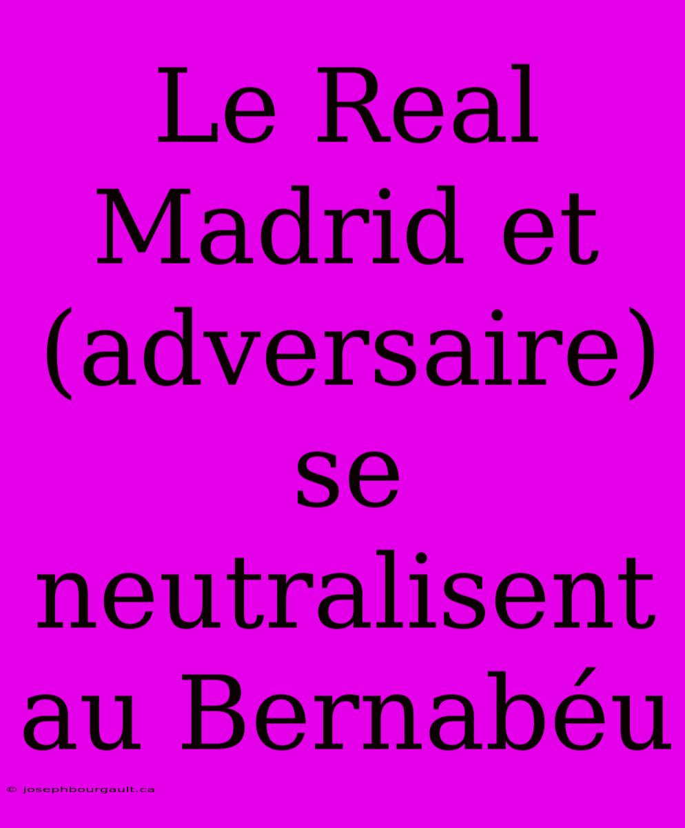 Le Real Madrid Et (adversaire) Se Neutralisent Au Bernabéu