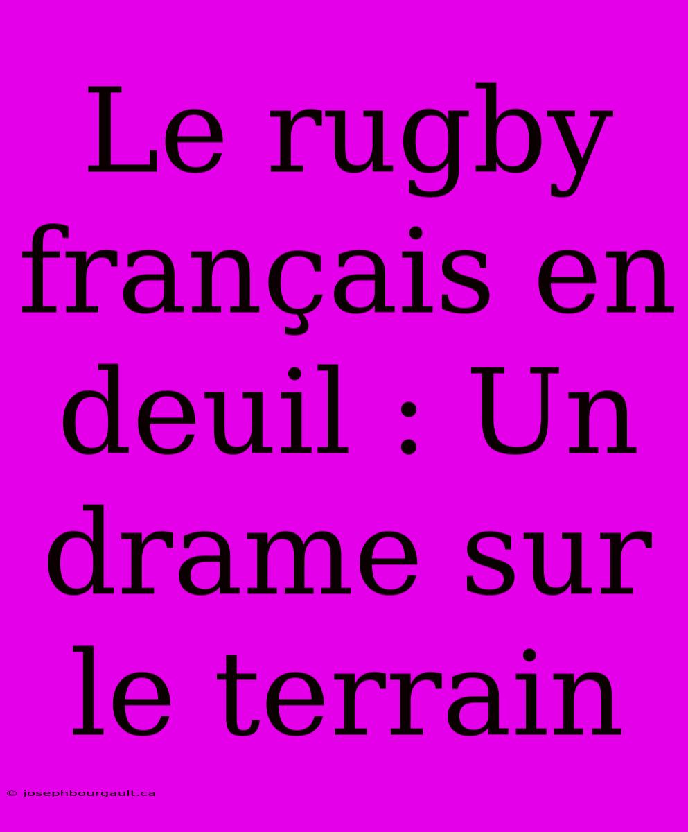 Le Rugby Français En Deuil : Un Drame Sur Le Terrain