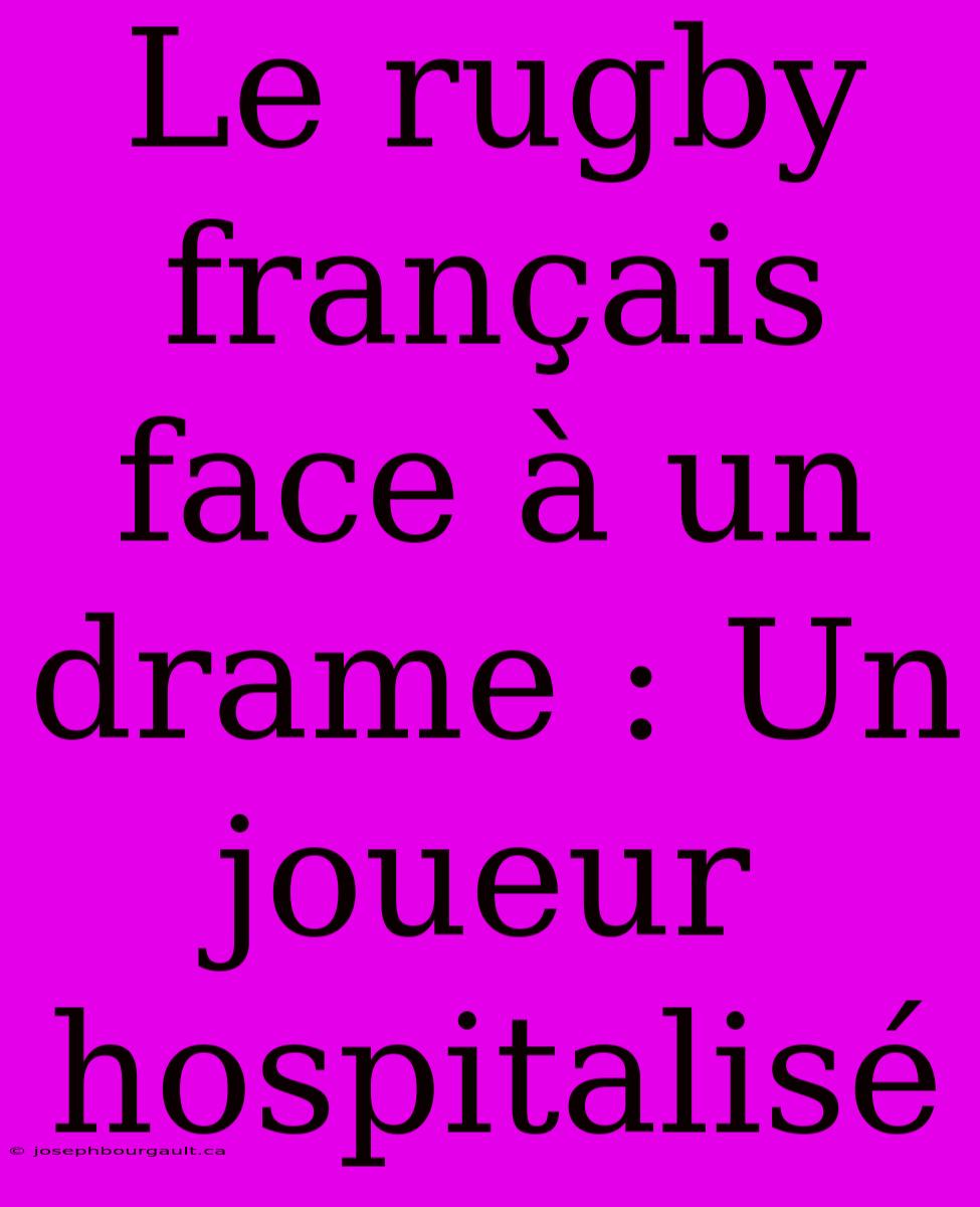 Le Rugby Français Face À Un Drame : Un Joueur Hospitalisé