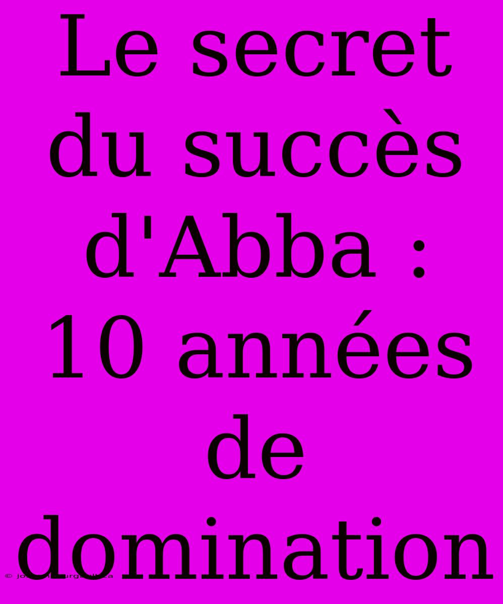 Le Secret Du Succès D'Abba : 10 Années De Domination