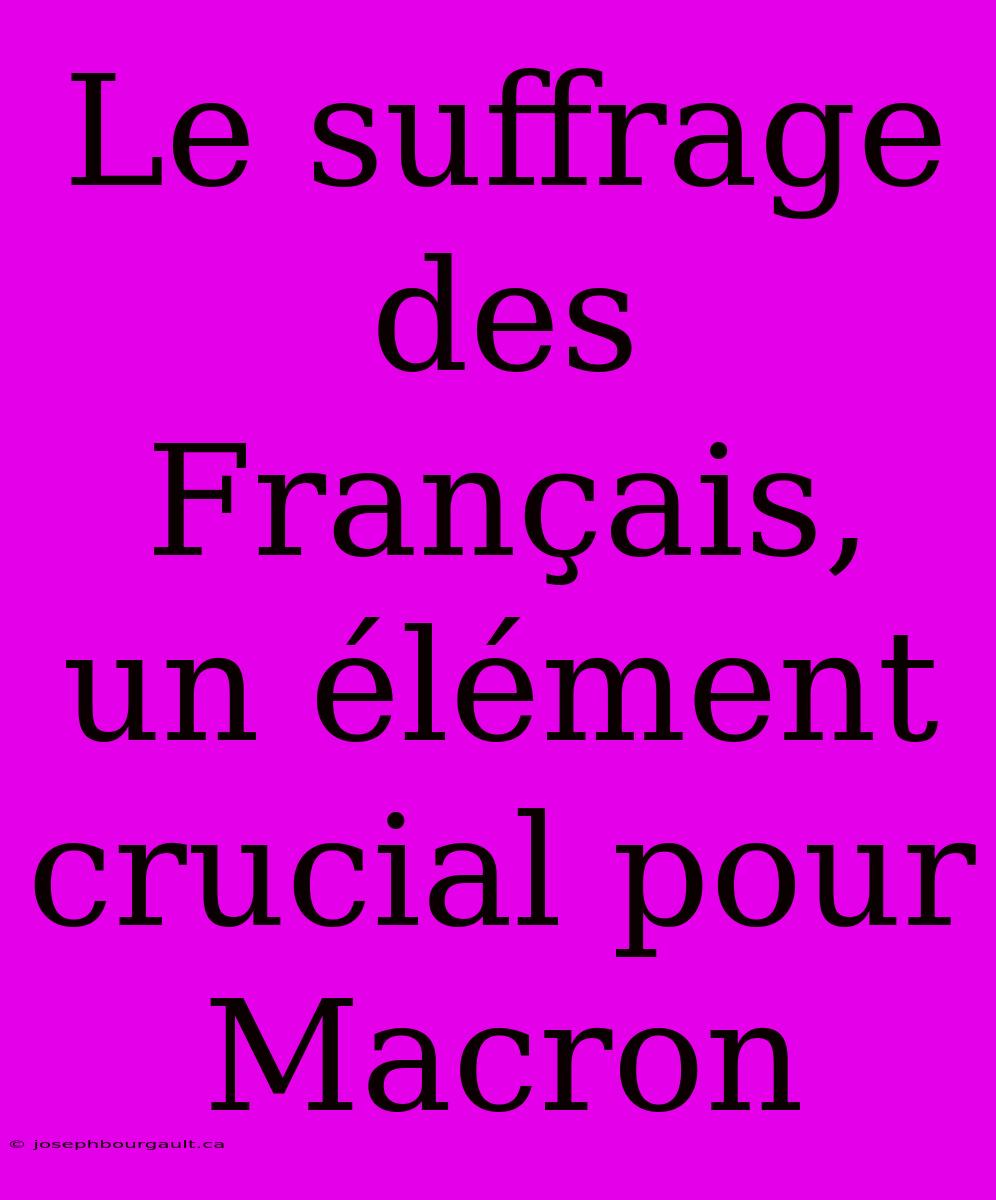 Le Suffrage Des Français, Un Élément Crucial Pour Macron