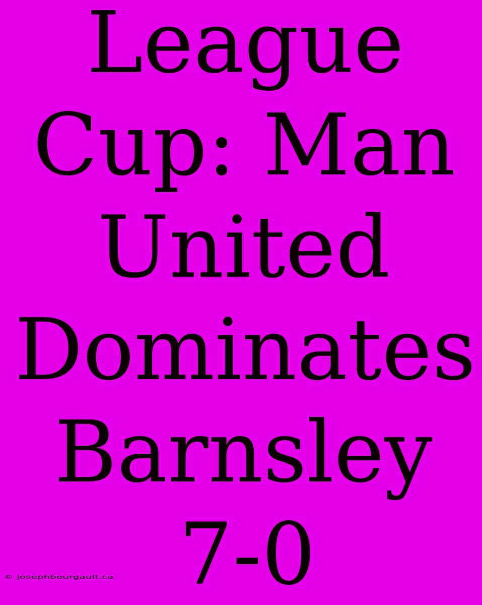 League Cup: Man United Dominates Barnsley 7-0