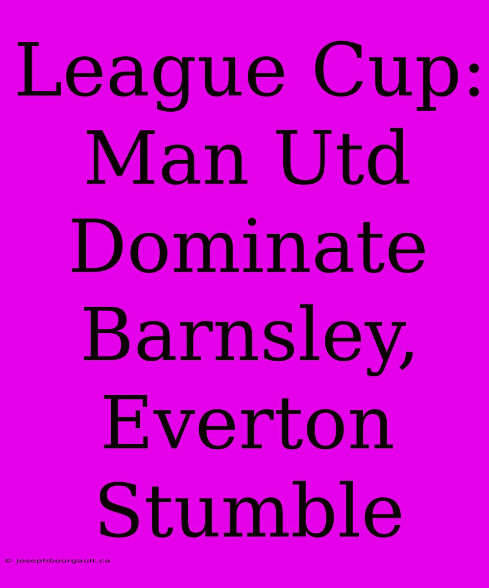 League Cup: Man Utd Dominate Barnsley, Everton Stumble