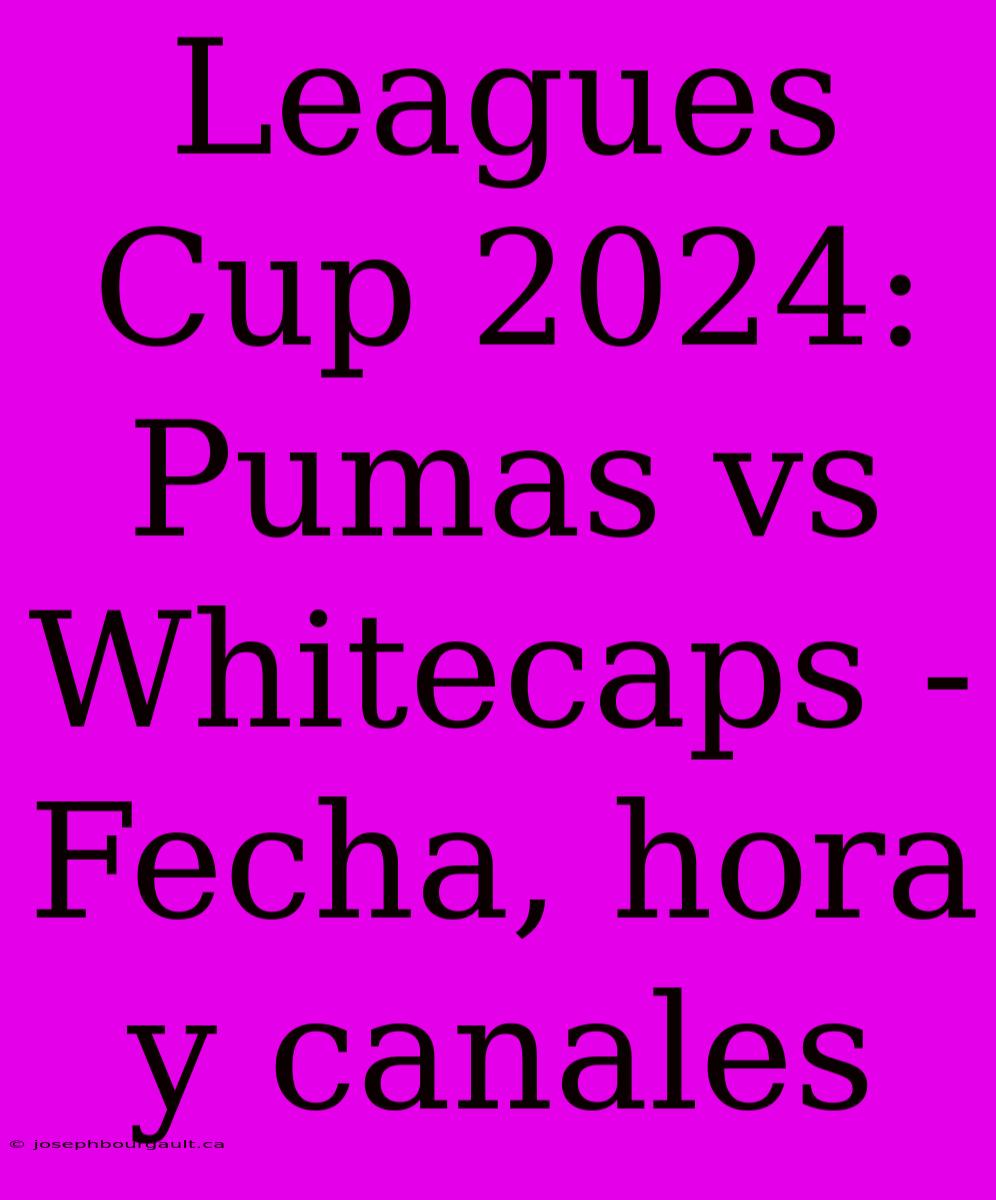 Leagues Cup 2024: Pumas Vs Whitecaps - Fecha, Hora Y Canales