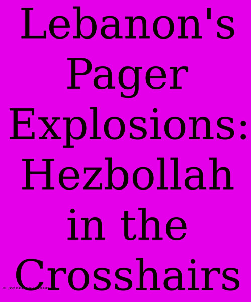 Lebanon's Pager Explosions: Hezbollah In The Crosshairs