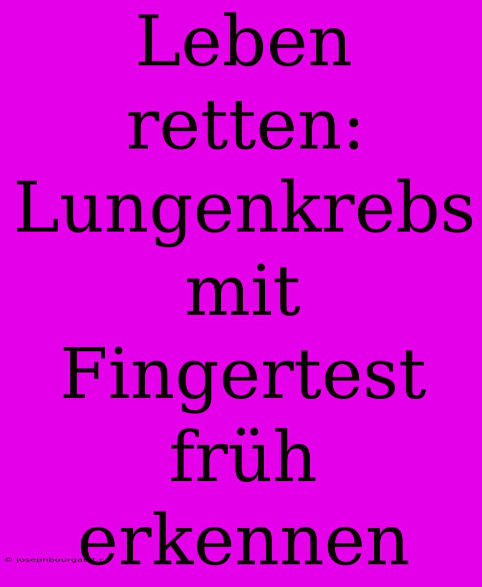 Leben Retten: Lungenkrebs Mit Fingertest Früh Erkennen