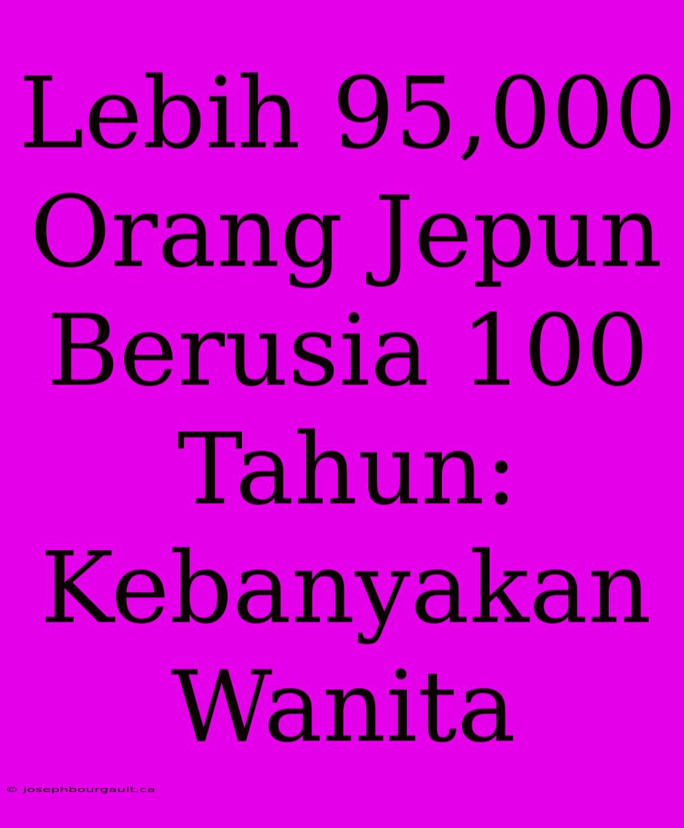 Lebih 95,000 Orang Jepun Berusia 100 Tahun: Kebanyakan Wanita