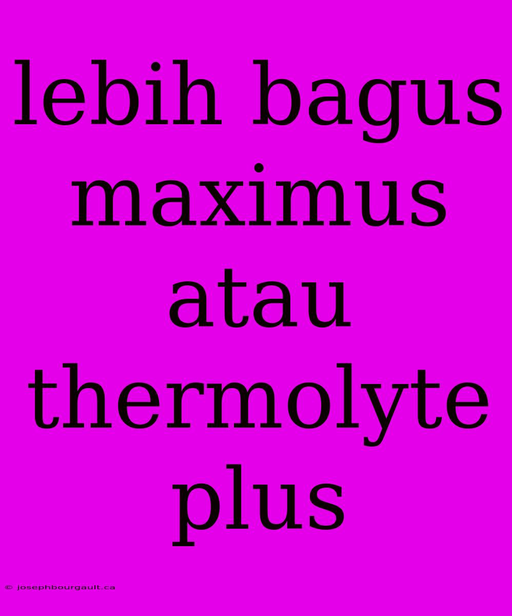 Lebih Bagus Maximus Atau Thermolyte Plus