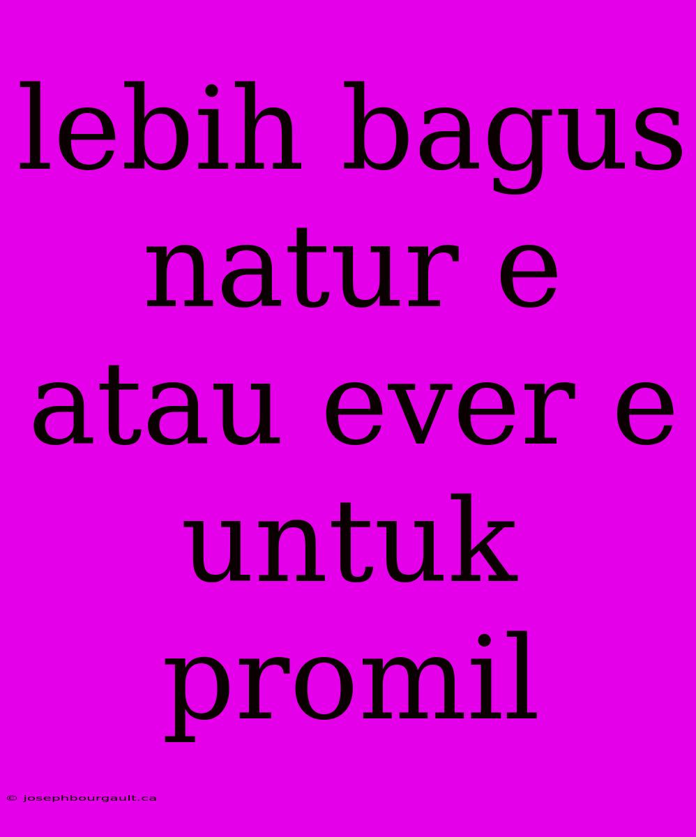 Lebih Bagus Natur E Atau Ever E Untuk Promil