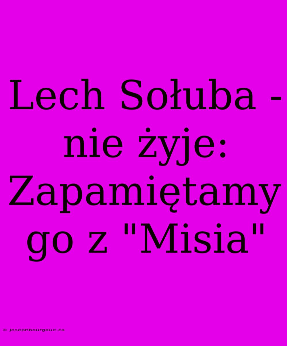 Lech Sołuba - Nie Żyje: Zapamiętamy Go Z 