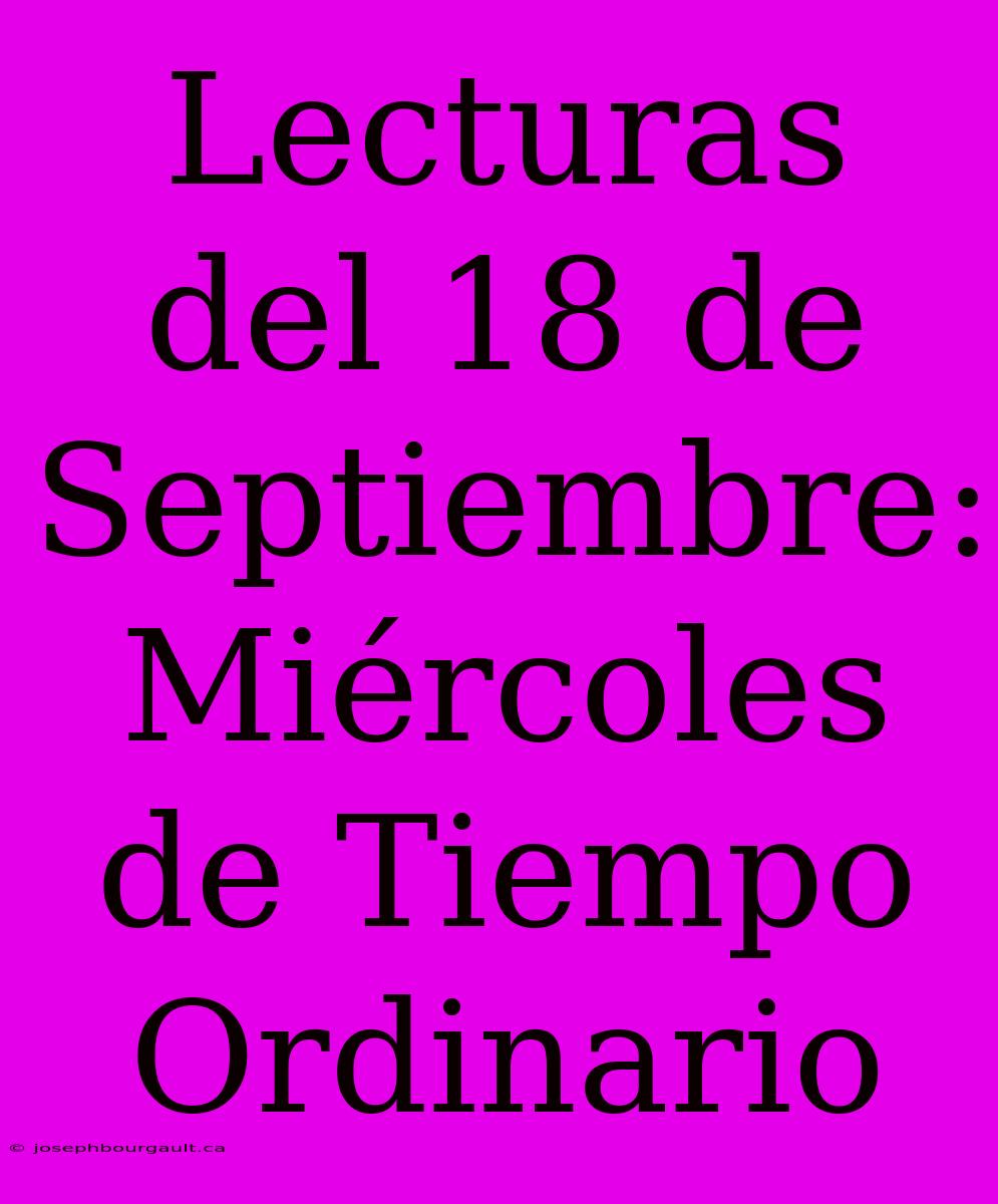 Lecturas Del 18 De Septiembre: Miércoles De Tiempo Ordinario