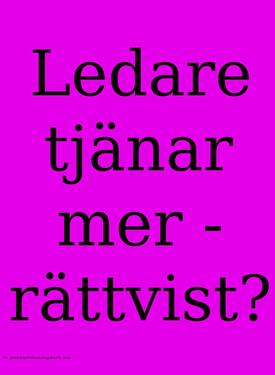 Ledare Tjänar Mer - Rättvist?