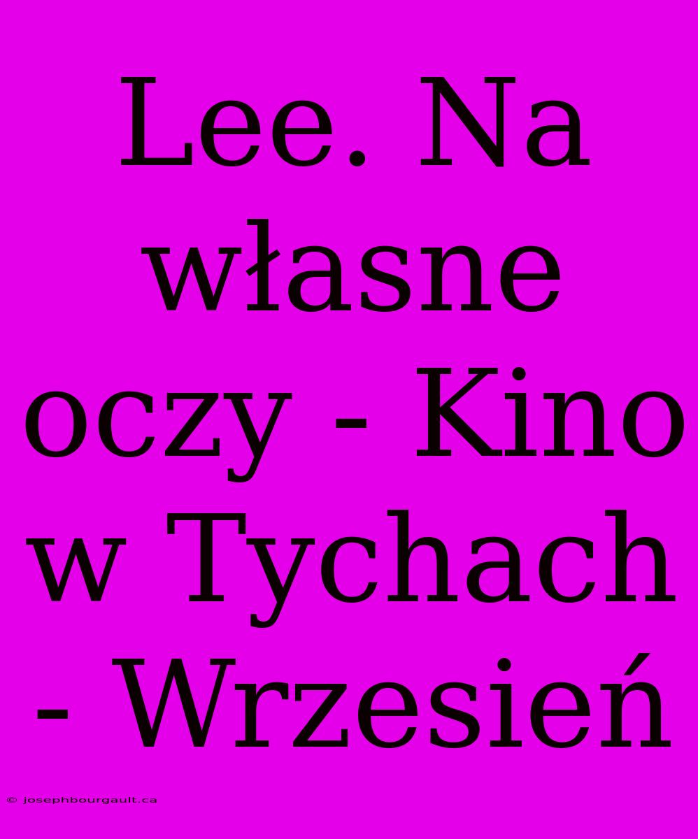 Lee. Na Własne Oczy - Kino W Tychach - Wrzesień