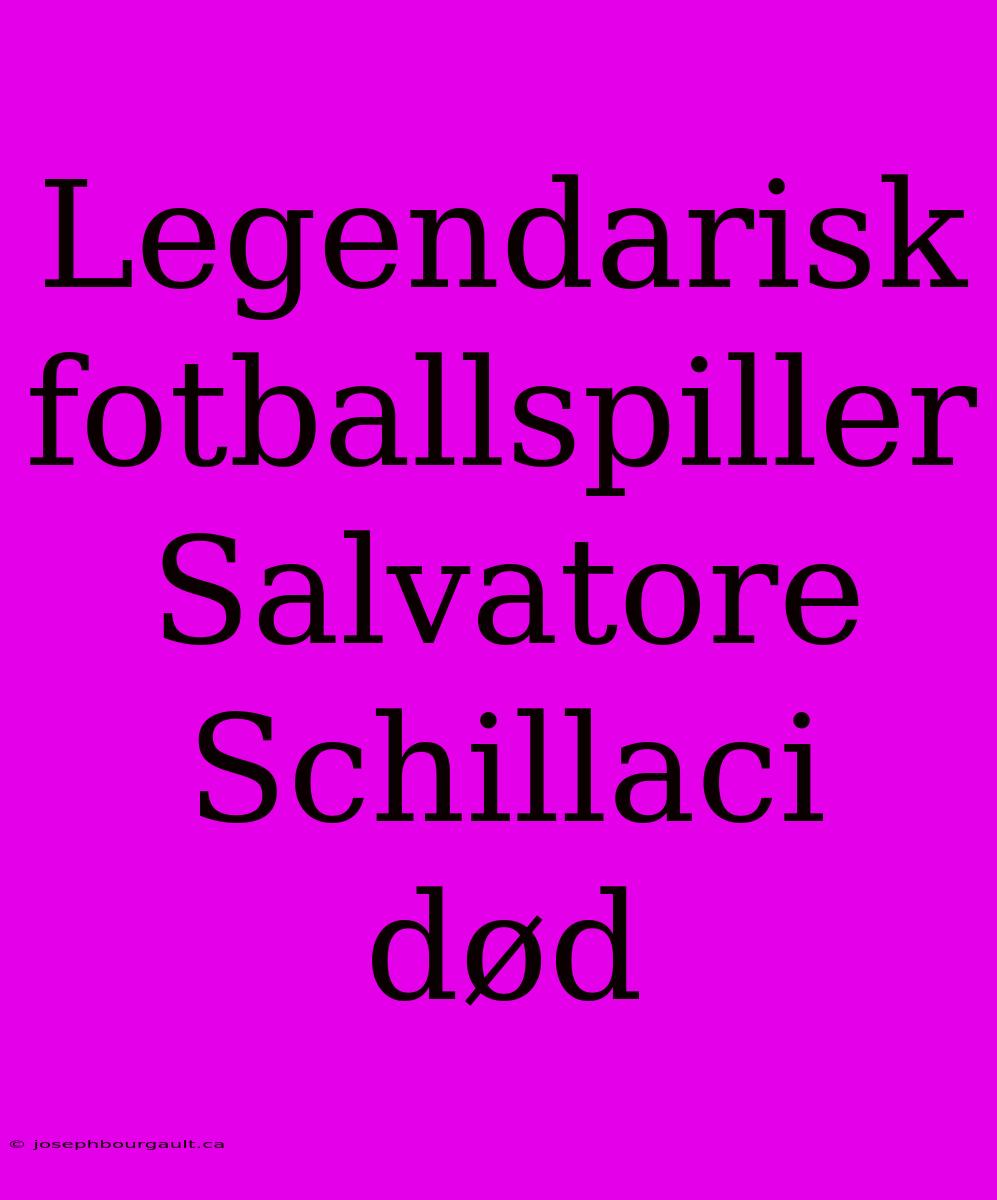 Legendarisk Fotballspiller Salvatore Schillaci Død