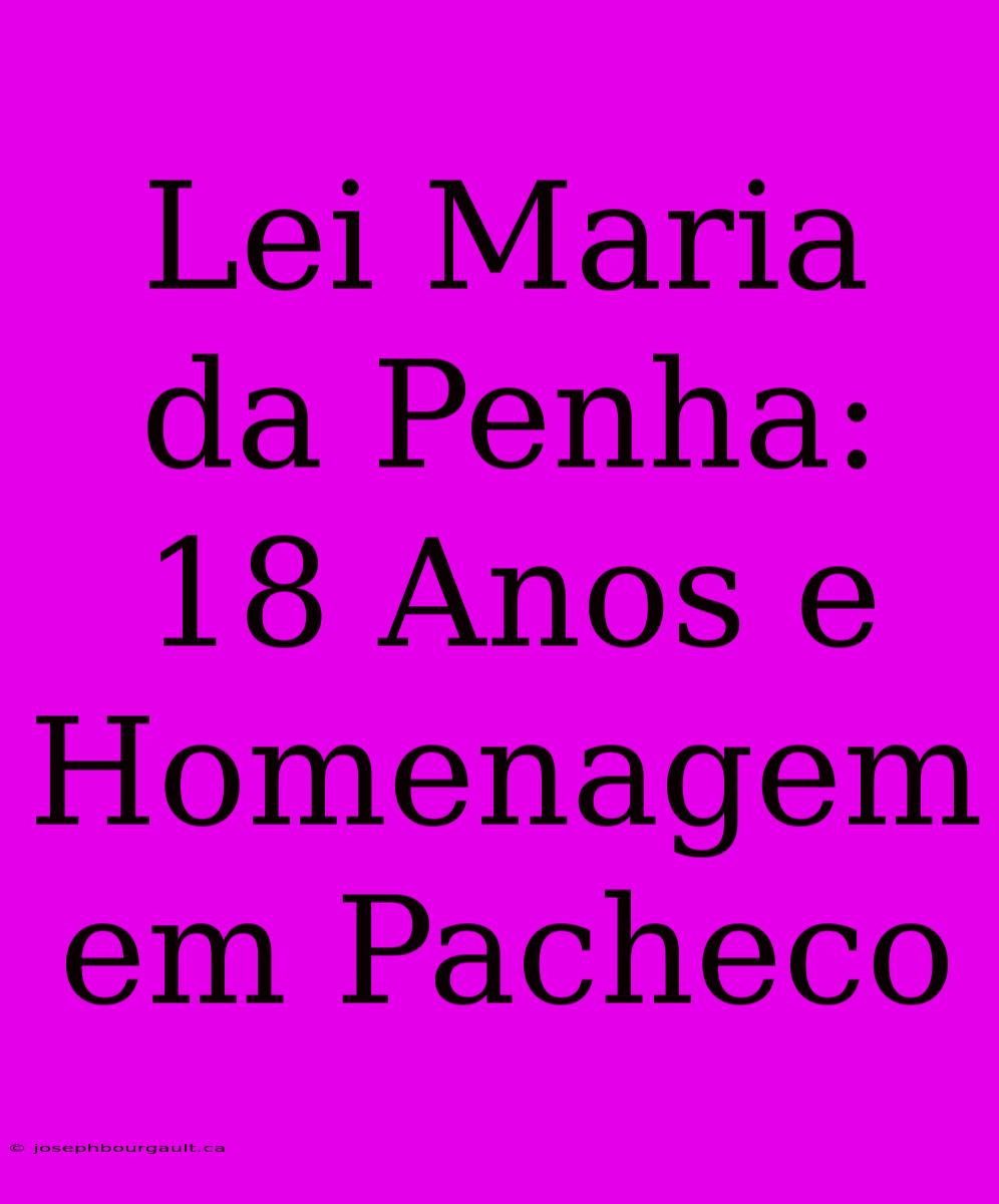 Lei Maria Da Penha: 18 Anos E Homenagem Em Pacheco