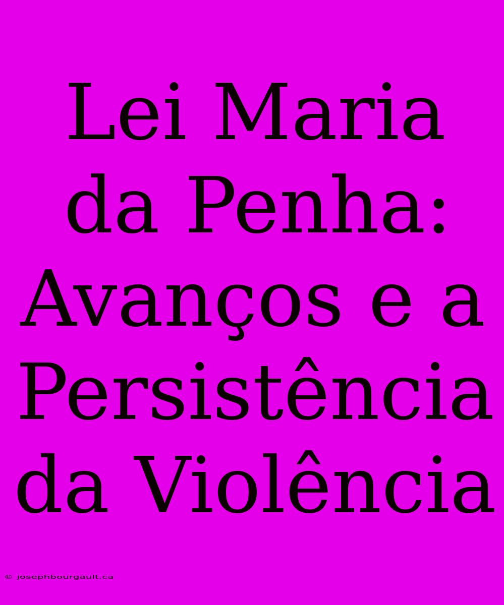 Lei Maria Da Penha: Avanços E A Persistência Da Violência