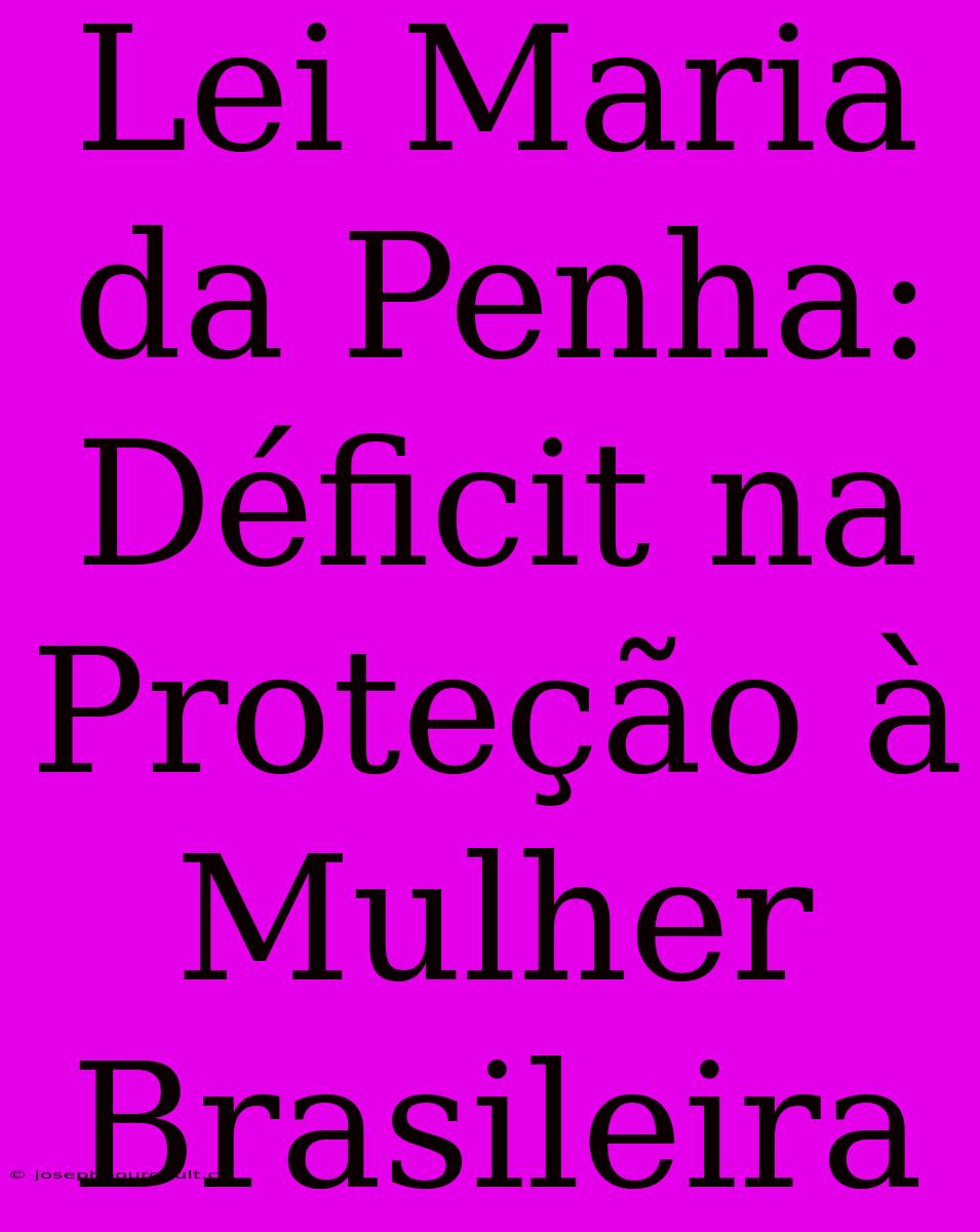 Lei Maria Da Penha: Déficit Na Proteção À Mulher Brasileira