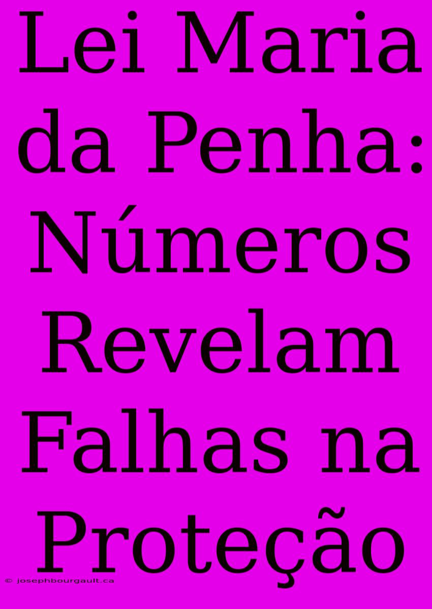 Lei Maria Da Penha:  Números Revelam Falhas Na Proteção