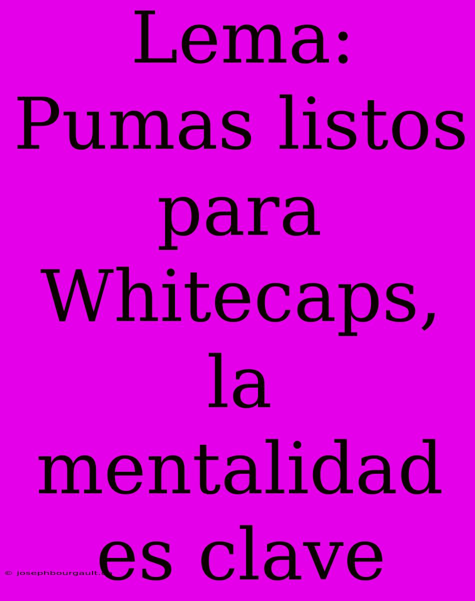 Lema: Pumas Listos Para Whitecaps, La Mentalidad Es Clave