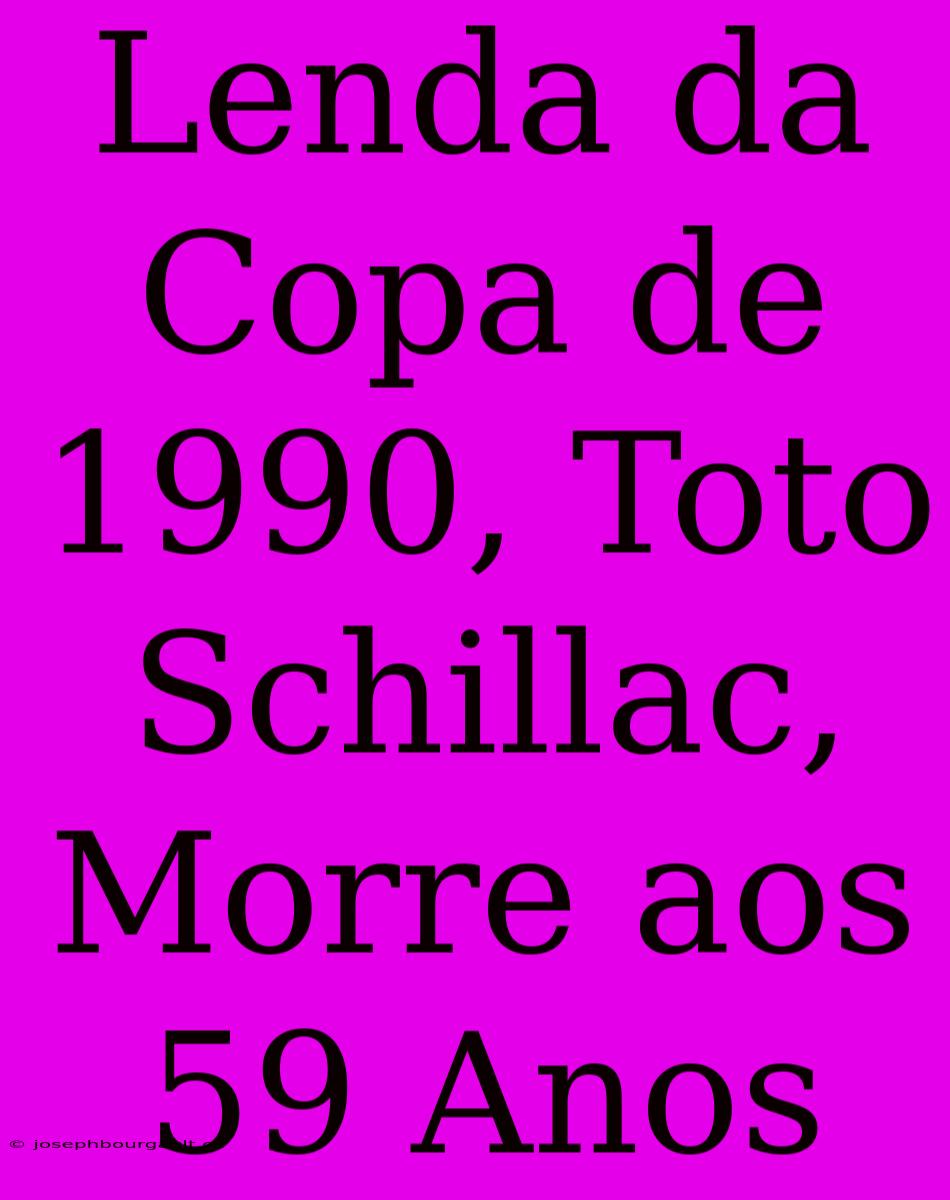 Lenda Da Copa De 1990, Toto Schillac, Morre Aos 59 Anos